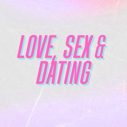 Love, Sex & Dating